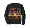Funny Overthinker Hold Let Me Sweatshirt - Custom Art Print Unisex - T-Shirt, Sweatshirt, Hoodie