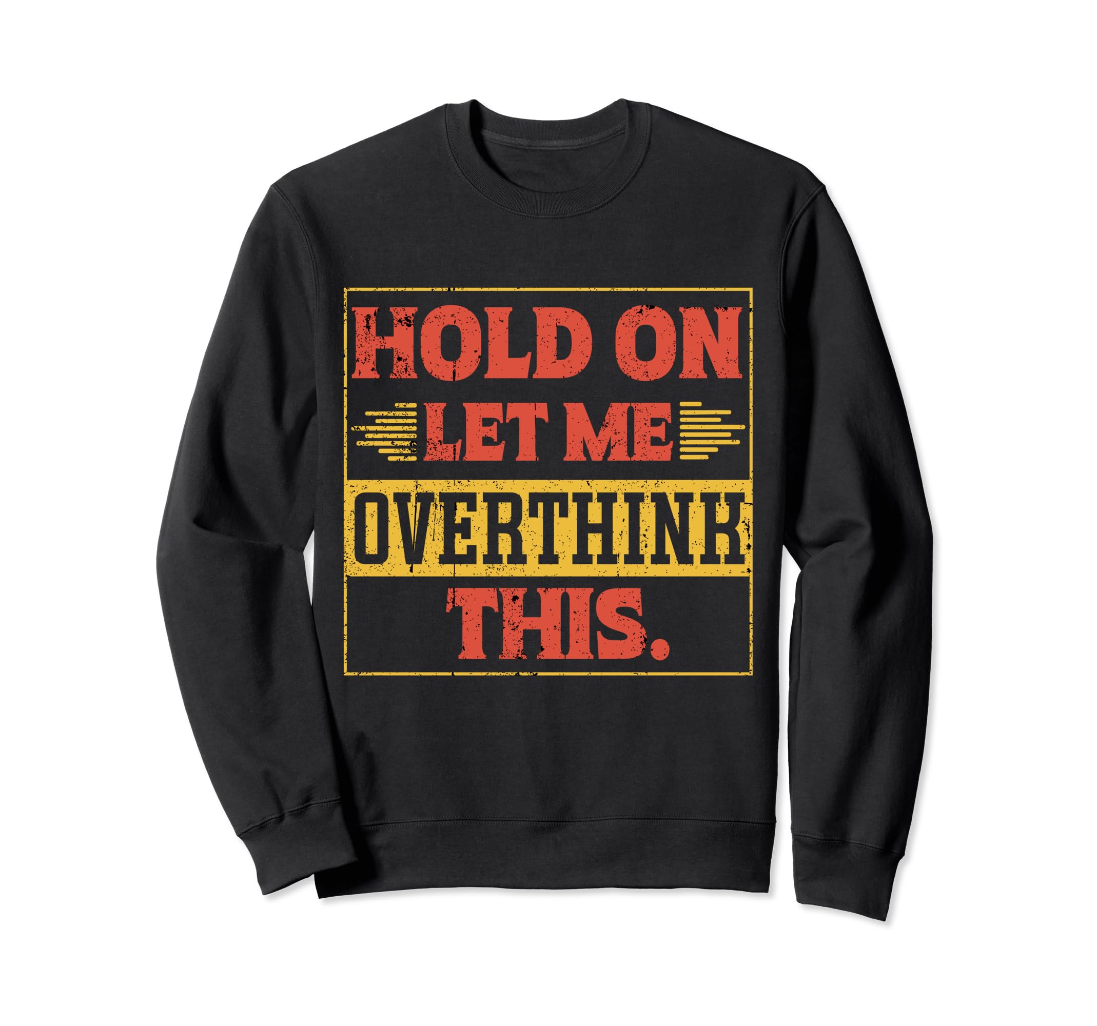 Funny Overthinker Hold Let Me Sweatshirt - Custom Art Print Unisex - T-Shirt, Sweatshirt, Hoodie