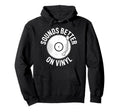 Sounds Better Vinyl Record Player Hoodie - Unique Graphic for Adults - T-Shirt, Sweatshirt, Hoodie