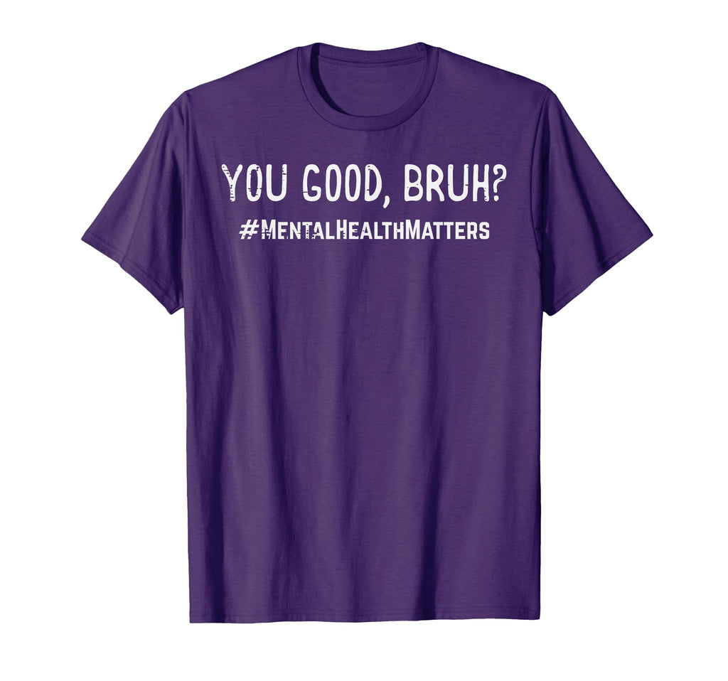 Mental Health Matters You Good Bruh T-Shirt - Custom Art Print Unisex - T-Shirt, Sweatshirt, Hoodie