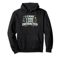 I Came I Saw I Got Distracted Funny Hoodie - Trendy Graphic Unisex - T-Shirt, Sweatshirt, Hoodie