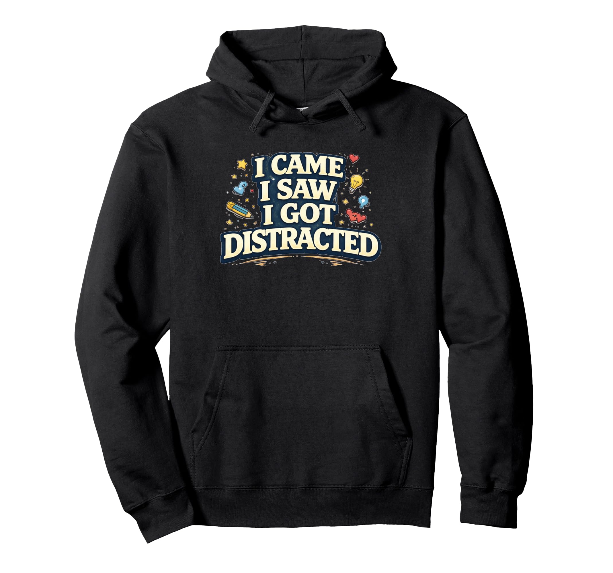 I Came I Saw I Got Distracted Funny Hoodie - Trendy Graphic Unisex - T-Shirt, Sweatshirt, Hoodie