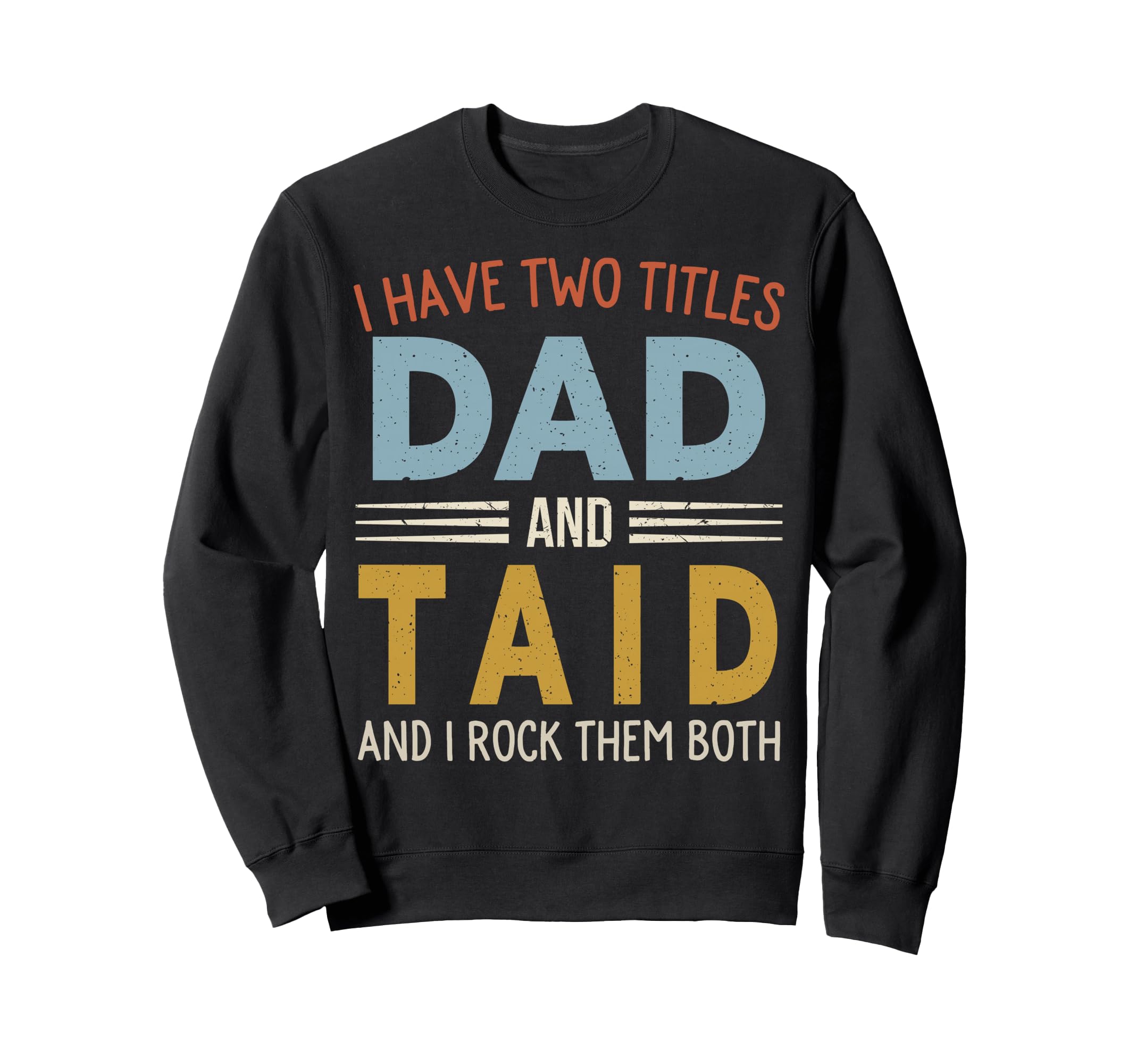 I Have Two Titles Dad And Taid Sweatshirt - Trendy Graphic Men Women - T-Shirt, Sweatshirt, Hoodie