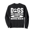 Dogs Are My Mental Health Sweatshirt - Streetwear Style Men Women - T-Shirt, Sweatshirt, Hoodie