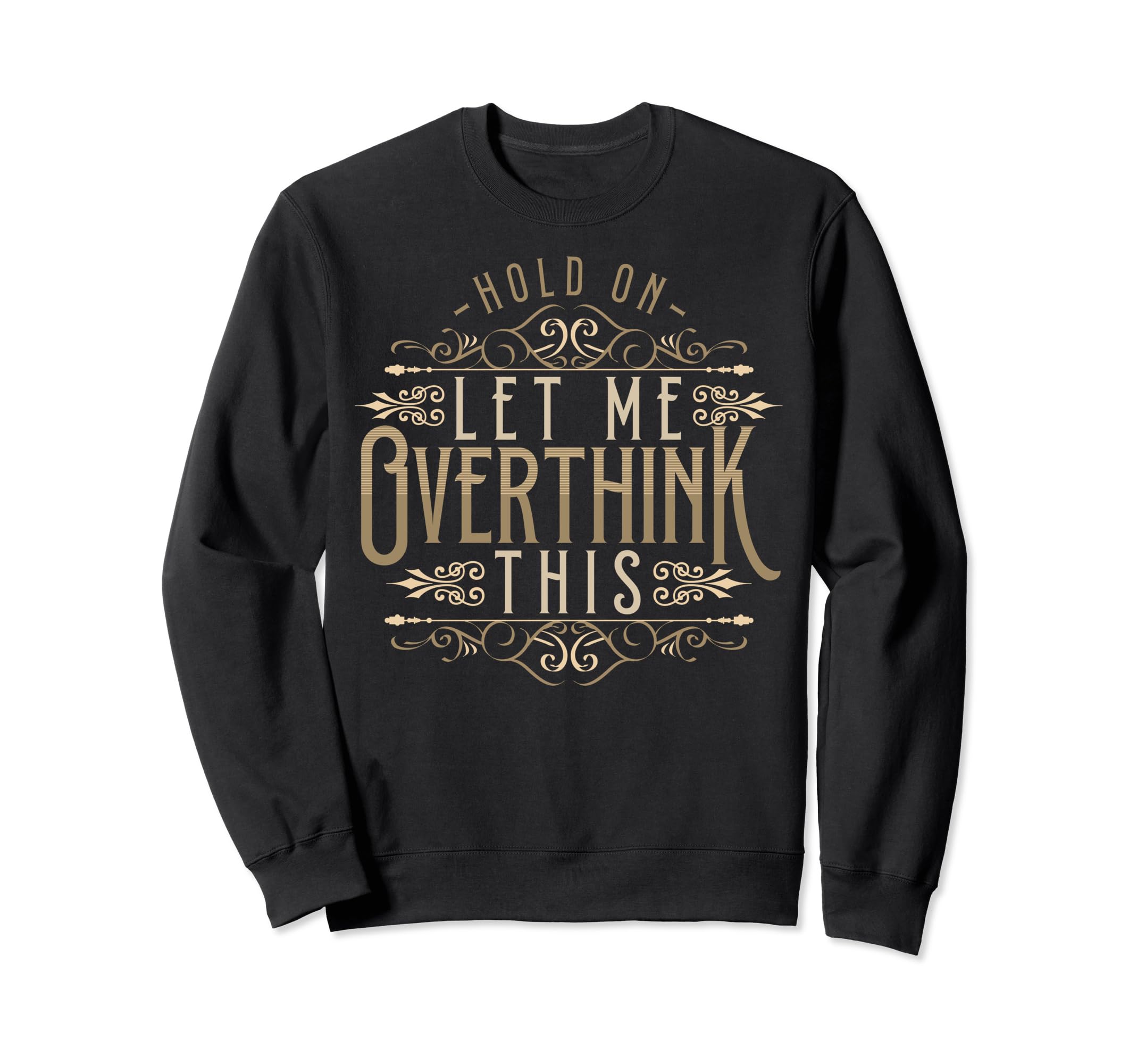 Hold Let Me Overthink This Sweatshirt - Casual Everyday Wear for Adults - T-Shirt, Sweatshirt, Hoodie