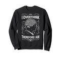 I Overthink Therefore I Am Funny Sweatshirt - Novelty Apparel Unisex - T-Shirt, Sweatshirt, Hoodie