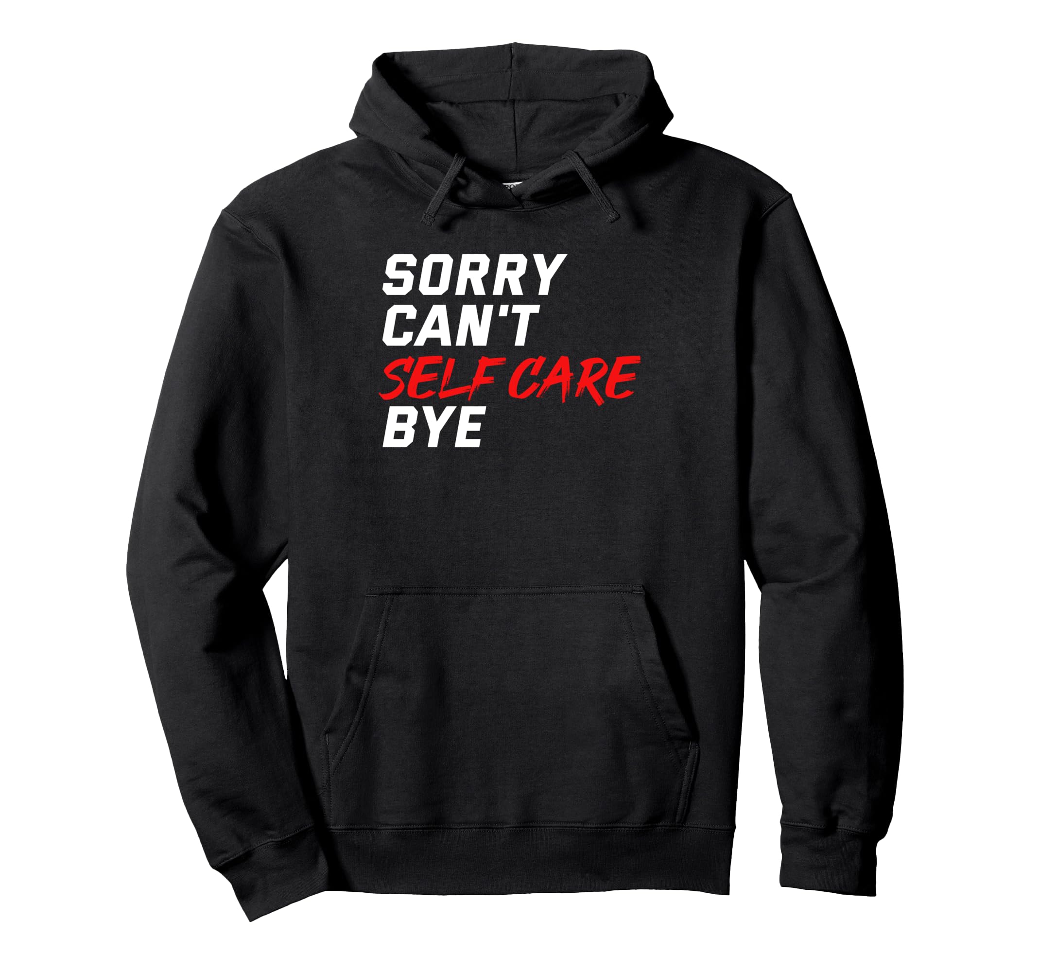 Sorry Cant Self Care Bye Self Love Hoodie - Streetwear Style for Adults - T-Shirt, Sweatshirt, Hoodie