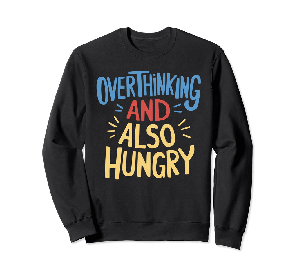 Hungry Overthinker Food Anxiety T-Shirt - Fun Novelty Design Unisex - T-Shirt, Sweatshirt, Hoodie