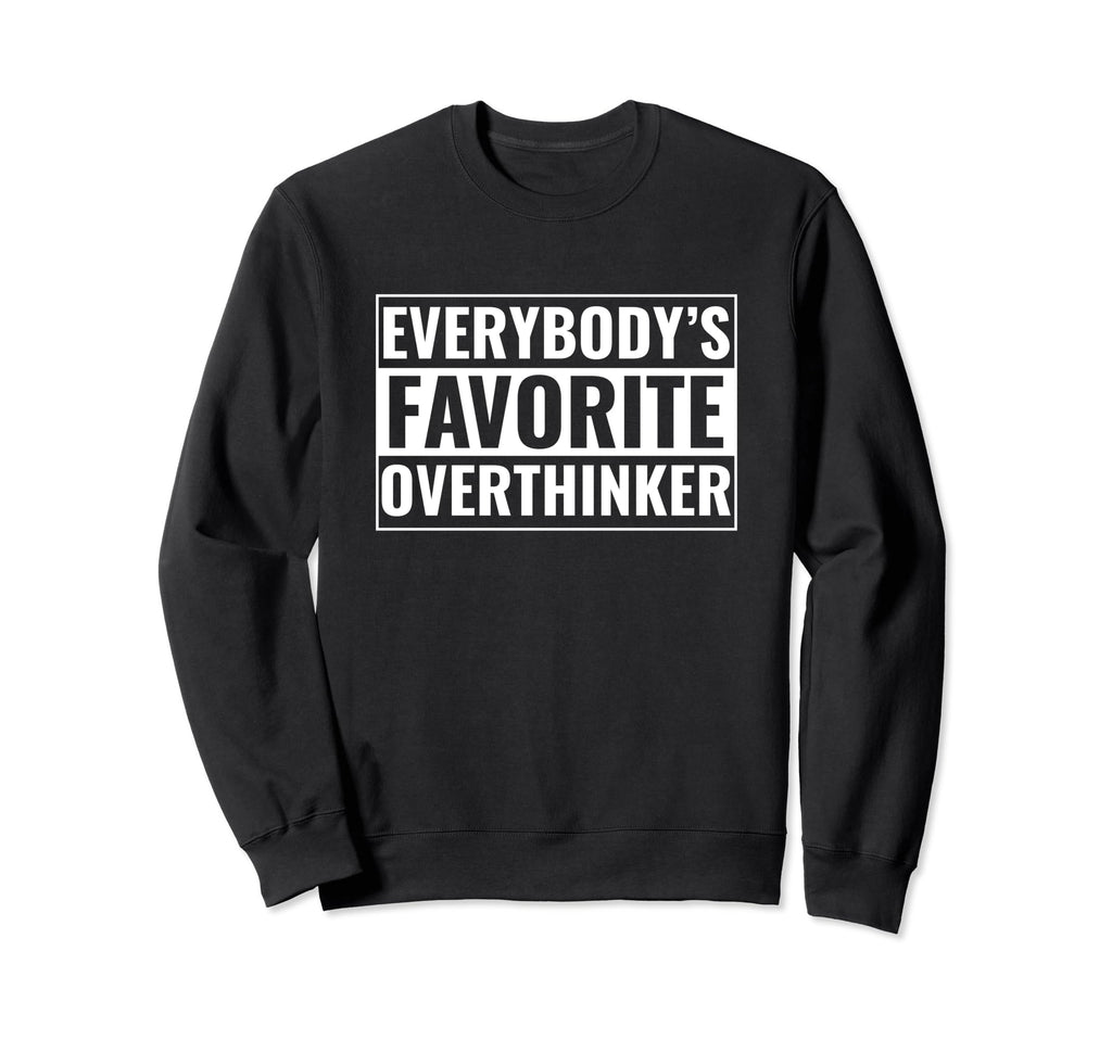 Overthinker Funny Everybodys Sweatshirt - Novelty Apparel Men Women - T-Shirt, Sweatshirt, Hoodie