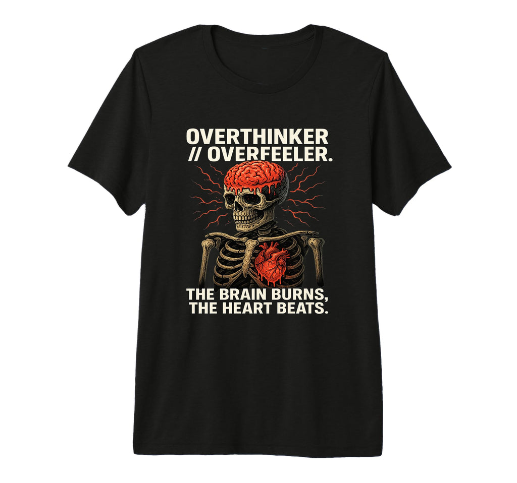 Overthinker Overfeeler Skeleton Burning T-Shirt - Unique Graphic Unisex - T-Shirt, Sweatshirt, Hoodie