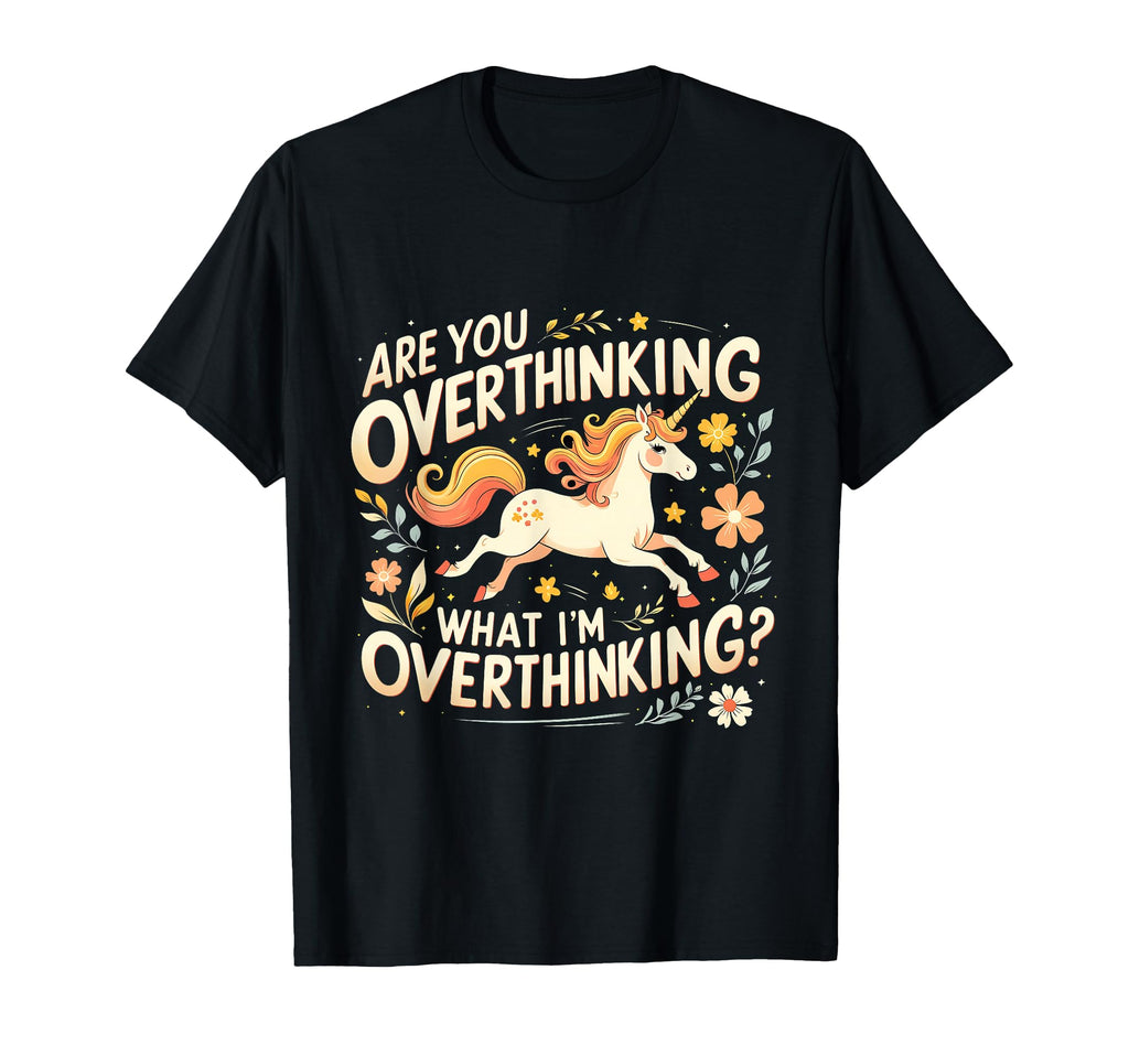Are You Overthinking What Im Unicorn T-Shirt - Trendy Graphic for Adults - T-Shirt, Sweatshirt, Hoodie