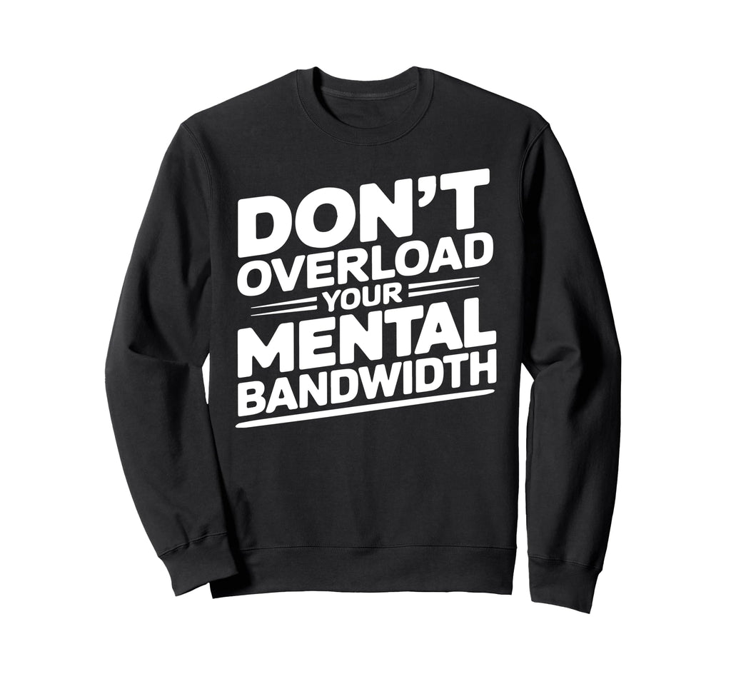 Dont Overload Your Mental Sweatshirt - Minimalist Print Men Women - T-Shirt, Sweatshirt, Hoodie