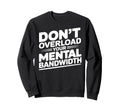 Dont Overload Your Mental Sweatshirt - Minimalist Print Men Women - T-Shirt, Sweatshirt, Hoodie