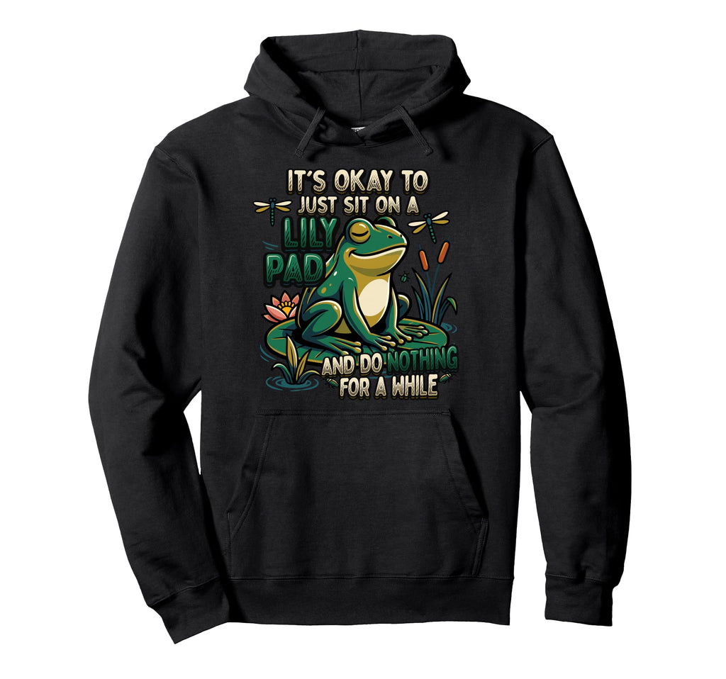 Its Okay To Just Sit Lily Pad Frog Hoodie - Casual Everyday Wear Men Women - T-Shirt, Sweatshirt, Hoodie