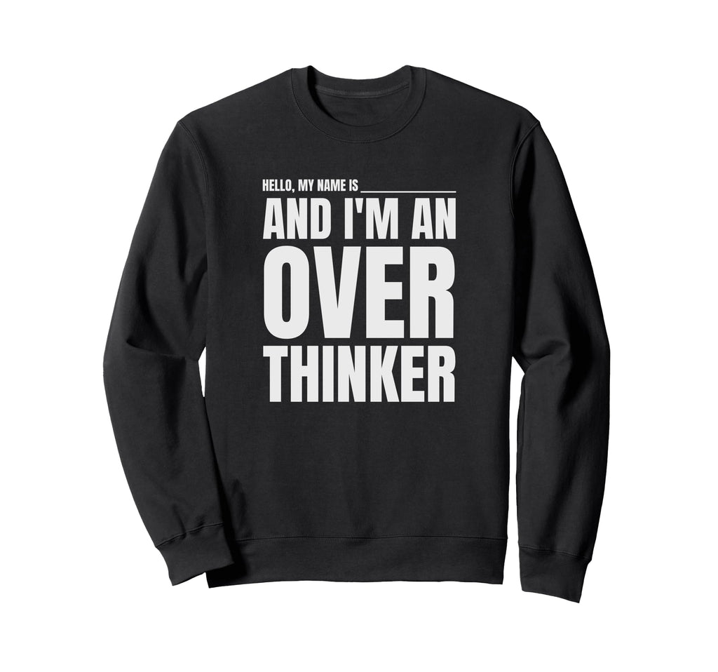 Hello My Name Is And Im Overthinker Sweatshirt - Minimalist Print Unisex - T-Shirt, Sweatshirt, Hoodie