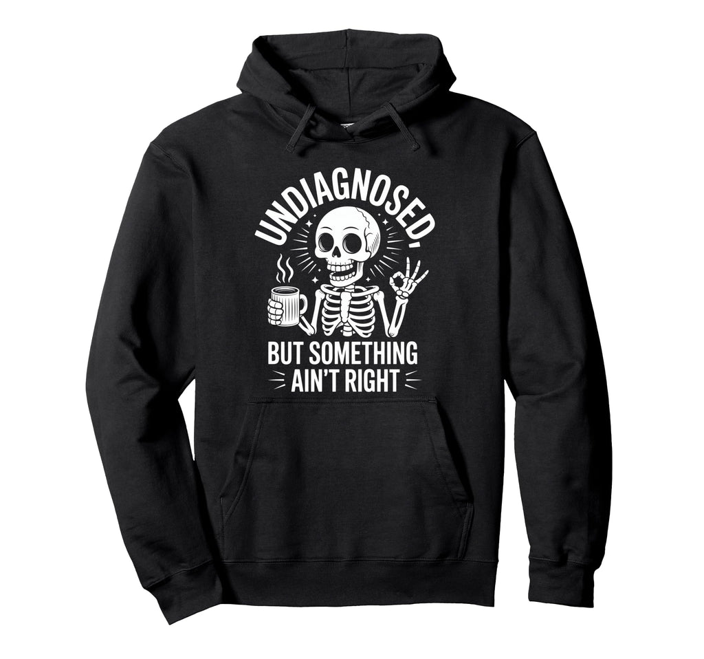 Undiagnosed But Something Aint Right Hoodie - Casual Everyday Wear Unisex - T-Shirt, Sweatshirt, Hoodie