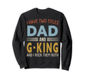 I Have Two Titles Dad And G King Sweatshirt - Trendy Graphic for Adults - T-Shirt, Sweatshirt, Hoodie