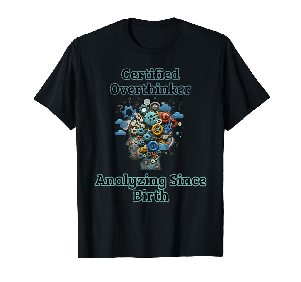 Certified Overthinker Funny Mental T-Shirt - Casual Everyday Wear Unisex - T-Shirt, Sweatshirt, Hoodie