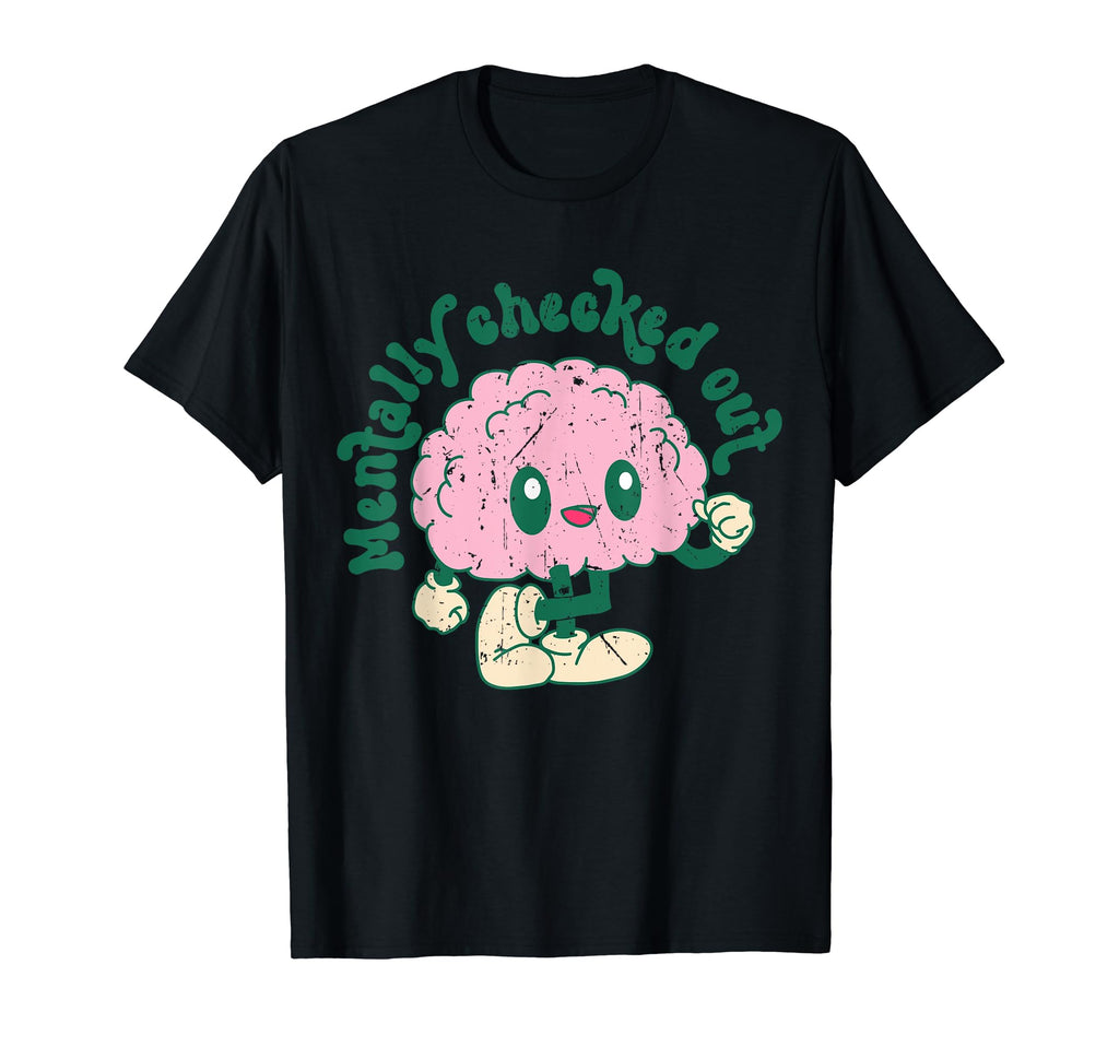 Groovy Mentally Checked Out Mental T-Shirt - Graphic Print for Adults - T-Shirt, Sweatshirt, Hoodie