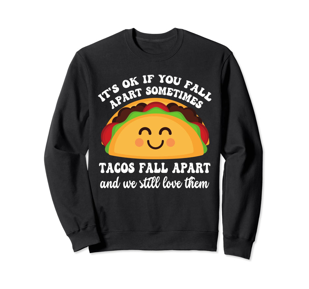 Tacos Fall Apart We Still Love Sweatshirt - Casual Everyday Wear Men Women - T-Shirt, Sweatshirt, Hoodie