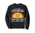 Tacos Fall Apart We Still Love Sweatshirt - Casual Everyday Wear Men Women - T-Shirt, Sweatshirt, Hoodie