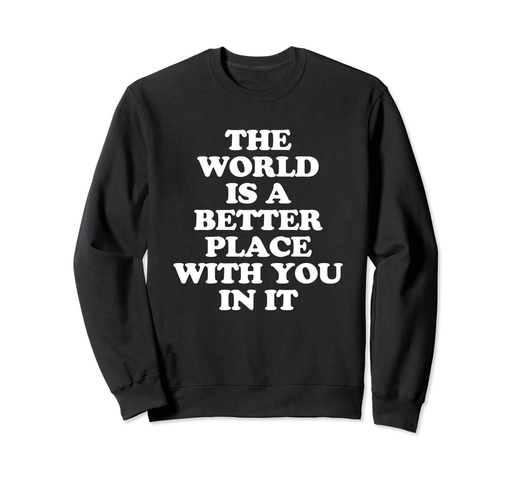 World Is Better Place You It Mental Sweatshirt - Streetwear Style Unisex - T-Shirt, Sweatshirt, Hoodie