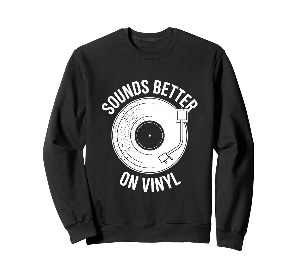 Sounds Better Vinyl Record Player Sweatshirt - Custom Art Print Unisex - T-Shirt, Sweatshirt, Hoodie
