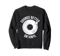 Sounds Better Vinyl Record Player Sweatshirt - Custom Art Print Unisex - T-Shirt, Sweatshirt, Hoodie