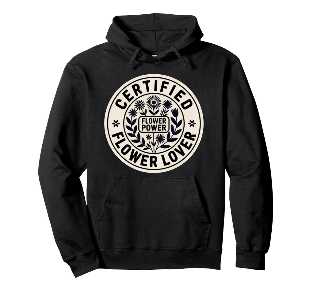 Certified Flower Lover Flower Power Hoodie - Fun Novelty Design for Adults - T-Shirt, Sweatshirt, Hoodie