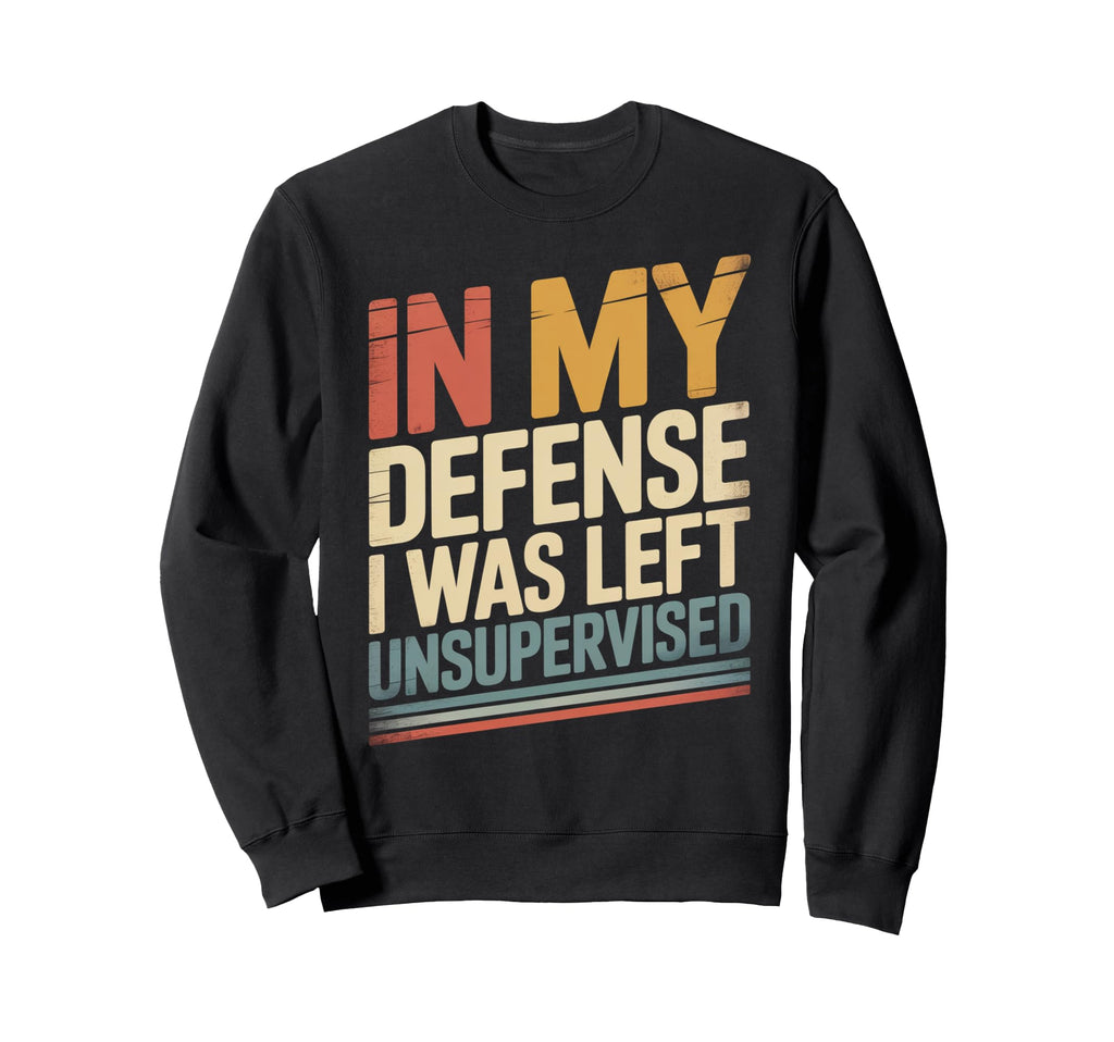 Typography My Defense I Was Left Sweatshirt - Fun Novelty Design Men Women - T-Shirt, Sweatshirt, Hoodie