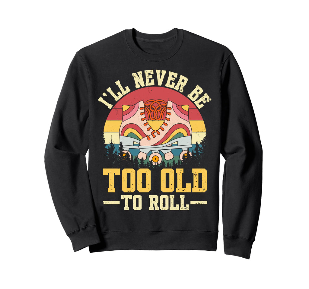 Roller Skating Ill Never Be Too Sweatshirt - Custom Art Print for Adults - T-Shirt, Sweatshirt, Hoodie