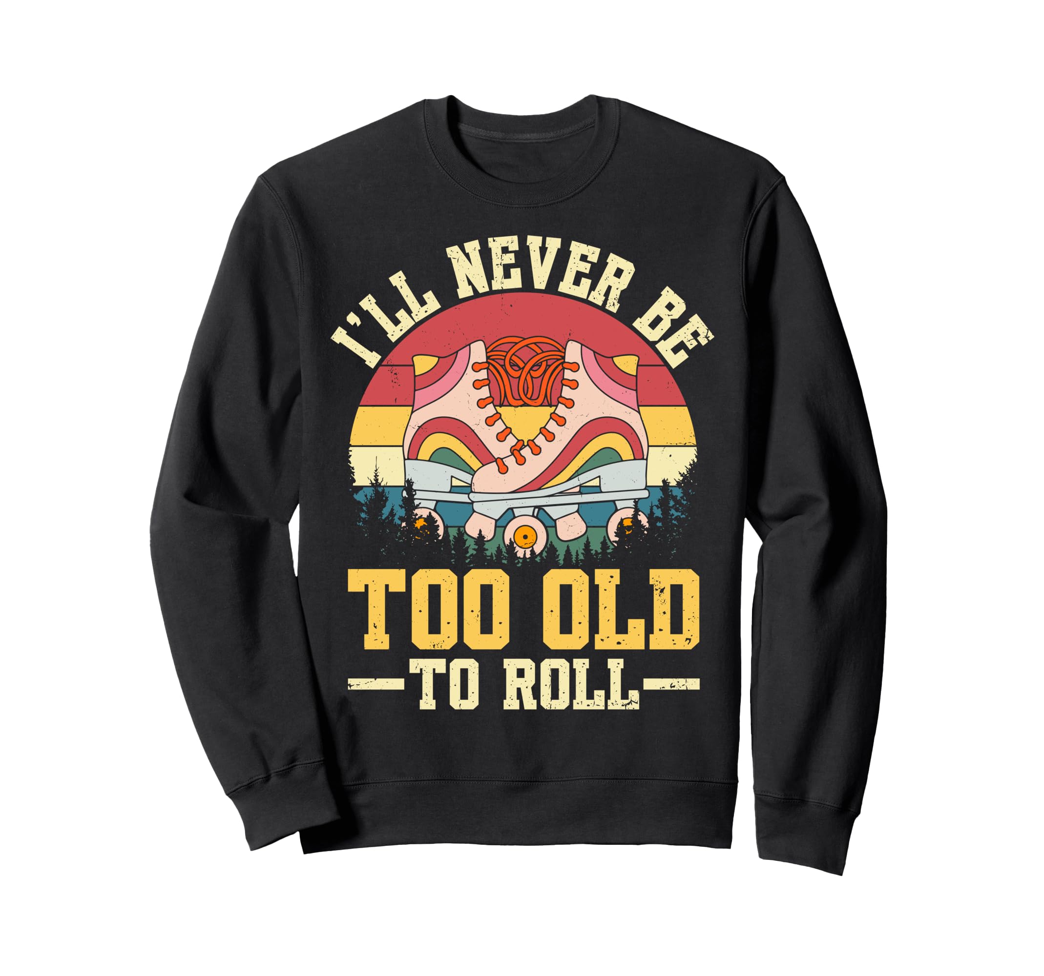 Roller Skating Ill Never Be Too Sweatshirt - Custom Art Print for Adults - T-Shirt, Sweatshirt, Hoodie