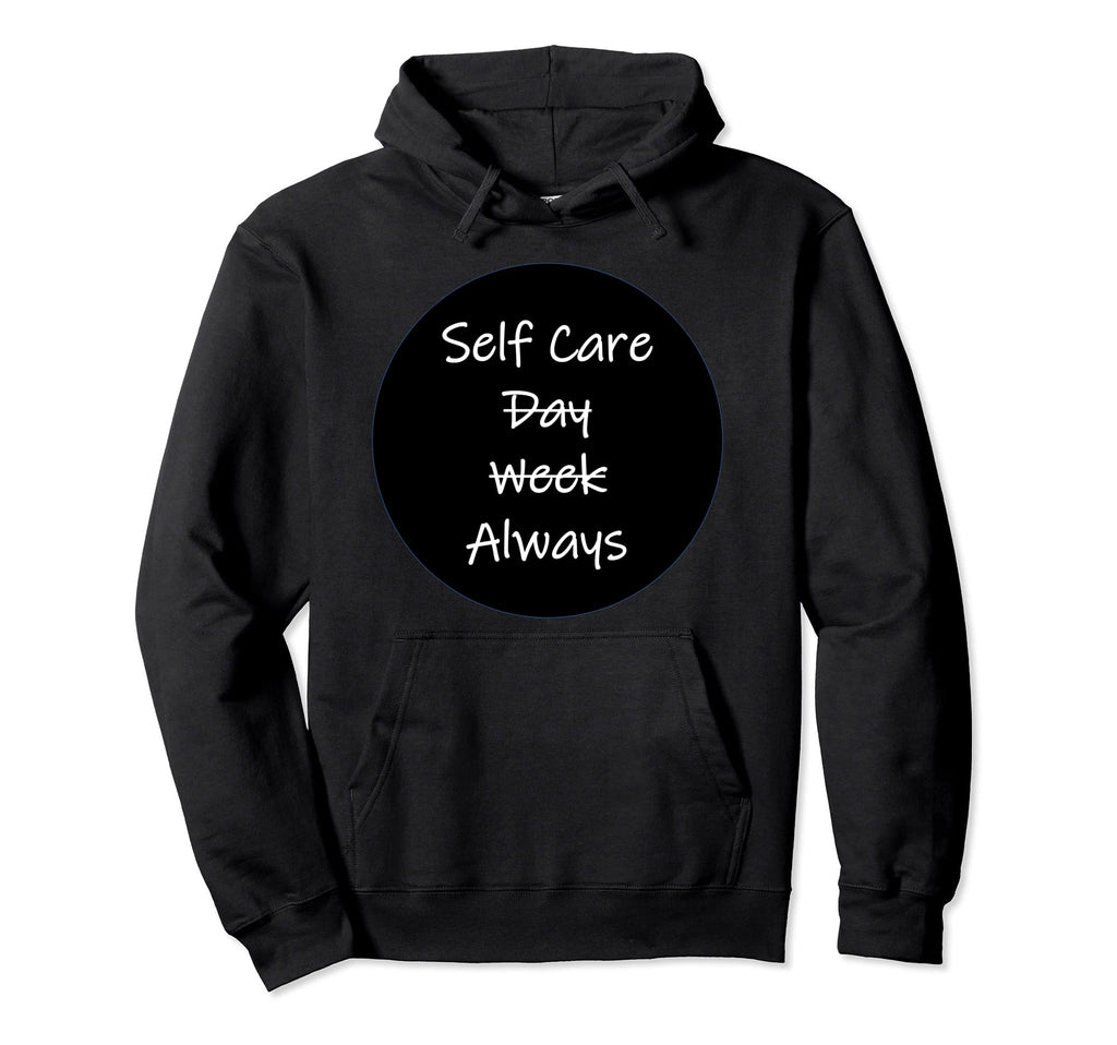 Self Care Always Hoodie - Novelty Apparel Unisex - T-Shirt, Sweatshirt, Hoodie