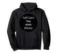 Self Care Always Hoodie - Novelty Apparel Unisex - T-Shirt, Sweatshirt, Hoodie