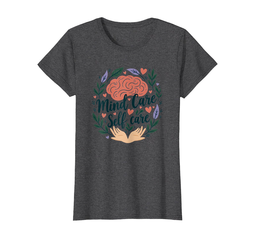 Mind Care Self Care Mental Health T-Shirt - Minimalist Print Unisex - T-Shirt, Sweatshirt, Hoodie
