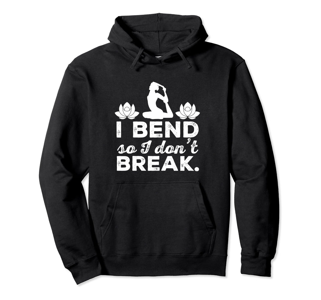 I Bend So I Dont Break Yoga Hoodie - Novelty Apparel Men Women - T-Shirt, Sweatshirt, Hoodie