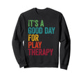 Its Good Day Play Therapy Sweatshirt - Custom Art Print Men Women - T-Shirt, Sweatshirt, Hoodie