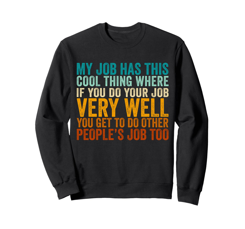My Job Has This Thing Funny Office Sweatshirt - Custom Art Print Unisex - T-Shirt, Sweatshirt, Hoodie