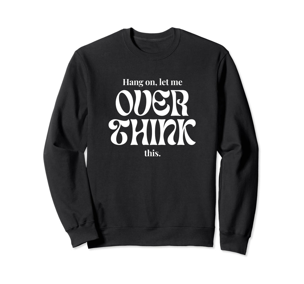 Hang Let Me Overthink This Funny Slogan Sweatshirt - Graphic Print Unisex - T-Shirt, Sweatshirt, Hoodie