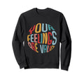 Your Feelings Are Valid Mental Sweatshirt - Novelty Apparel for Adults - T-Shirt, Sweatshirt, Hoodie
