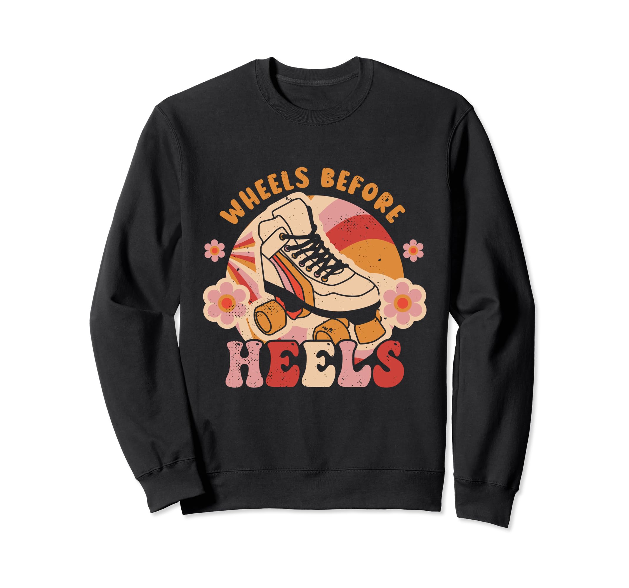 Roller Skate Wheels Before Heels Sweatshirt - Custom Art Print Unisex - T-Shirt, Sweatshirt, Hoodie