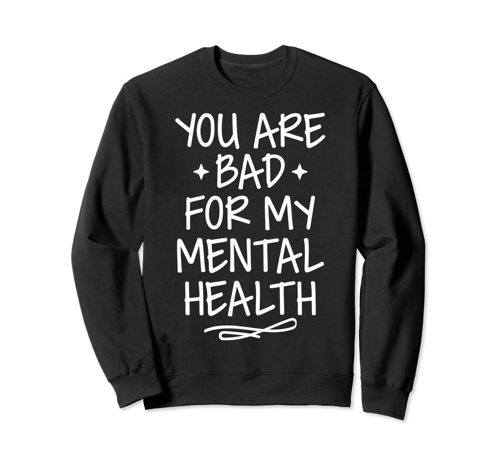 Bad Mental Health Depression Mental Sweatshirt - Aesthetic Graphic Unisex - T-Shirt, Sweatshirt, Hoodie
