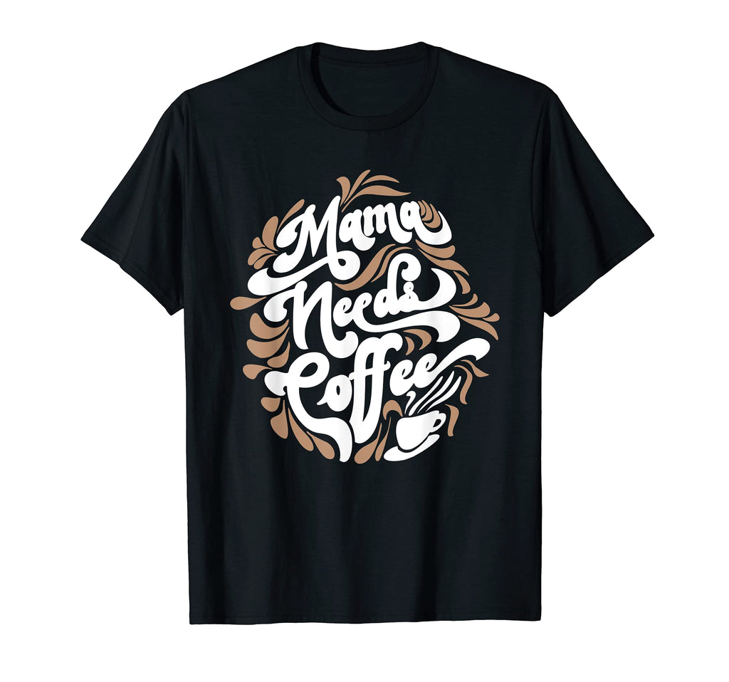 Mama Needs Coffee Funny Cafe Lover T-Shirt - Graphic Print for Adults - T-Shirt, Sweatshirt, Hoodie