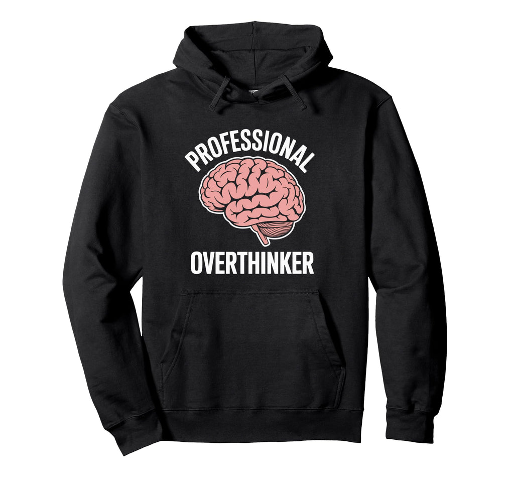 Professional Overthinker Funny Sarcastic Hoodie - Novelty Apparel Unisex - T-Shirt, Sweatshirt, Hoodie