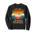 Funny Im Just Here Potatoes Sweatshirt - Fun Novelty Design for Adults - T-Shirt, Sweatshirt, Hoodie