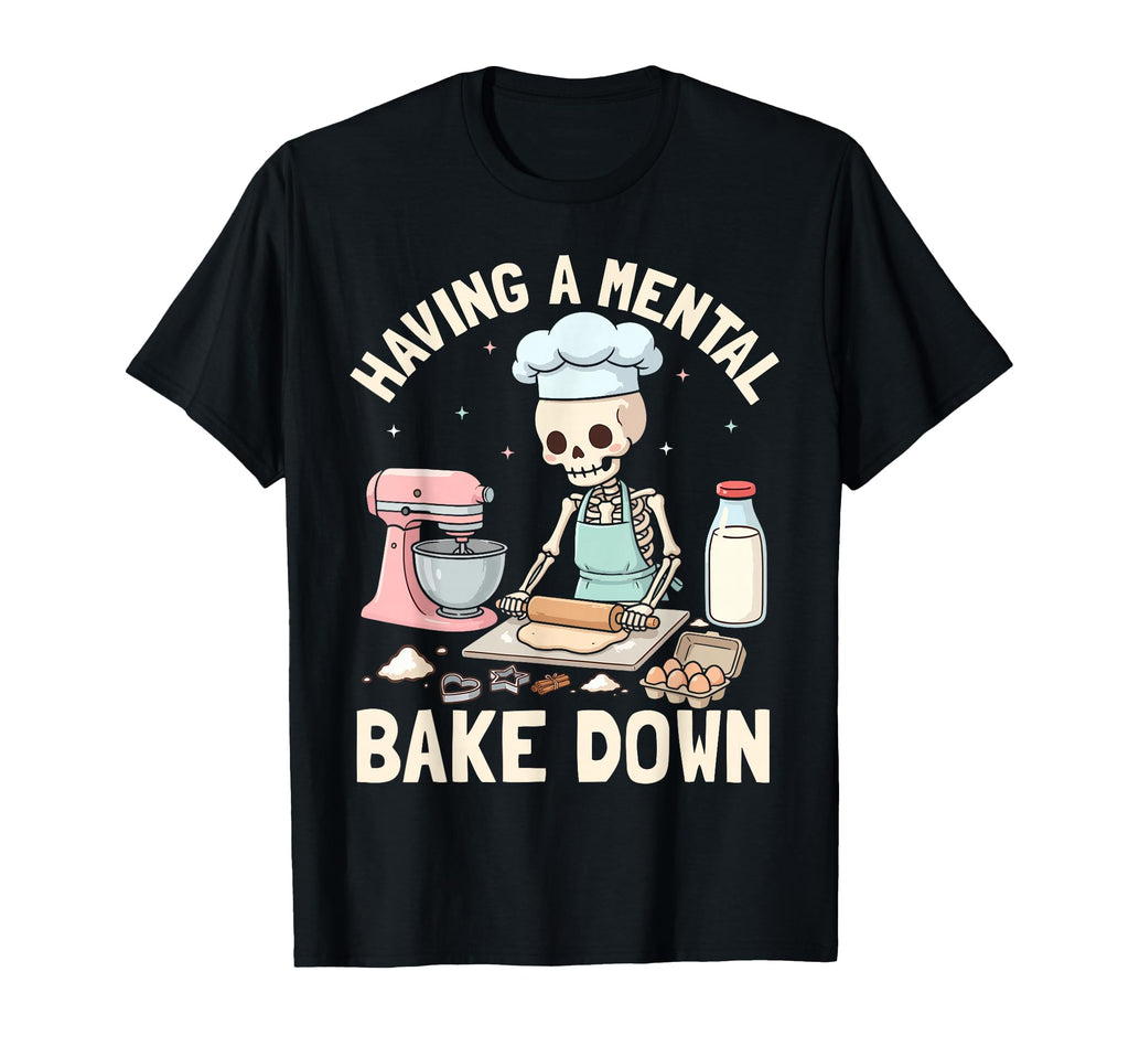 Having Mental Bake Down Skeleton T-Shirt - Casual Everyday Wear Unisex - T-Shirt, Sweatshirt, Hoodie