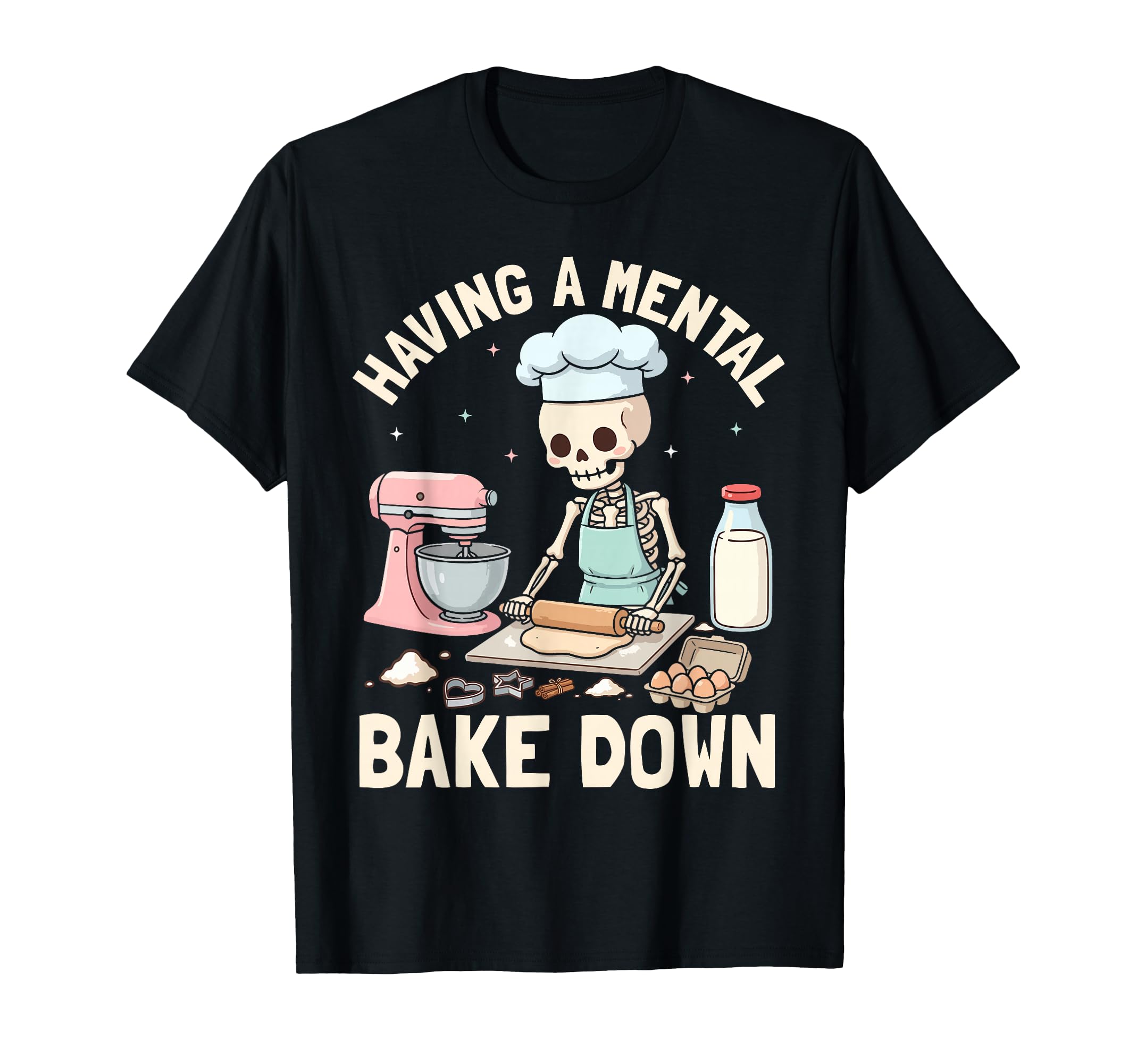 Having Mental Bake Down Skeleton T-Shirt - Casual Everyday Wear Unisex - T-Shirt, Sweatshirt, Hoodie
