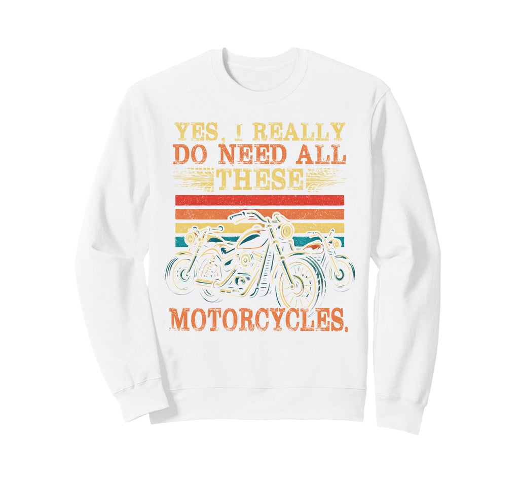 Yes I Really Do Need All These Sweatshirt - Fun Novelty Design Unisex - T-Shirt, Sweatshirt, Hoodie
