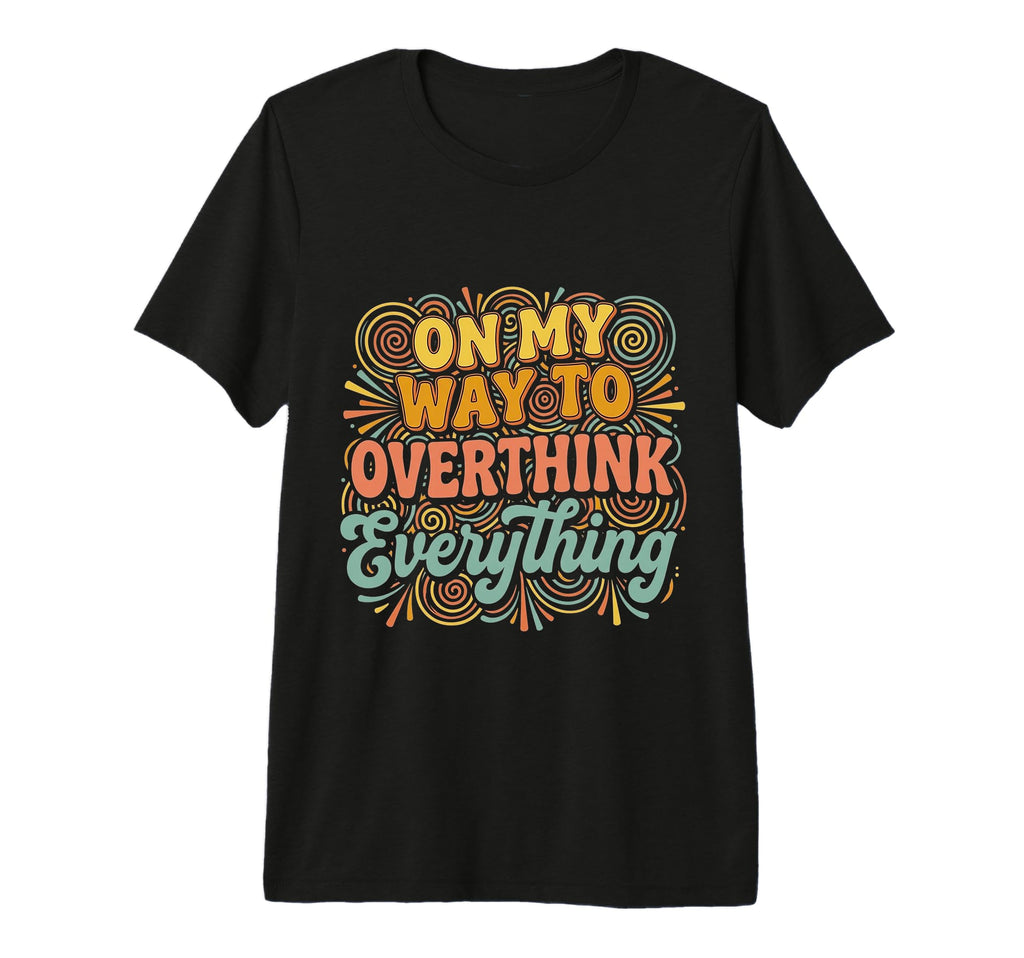 My Way To Overthink Everything T-Shirt - Trendy Graphic Men Women - T-Shirt, Sweatshirt, Hoodie