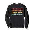 Self Care I Love Self Care And Sweatshirt - Streetwear Style for Adults - T-Shirt, Sweatshirt, Hoodie